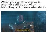 When your girlfriend goes to another school, but your homeboy still knows who she is Impossible.