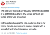 tweet by chloe pechlaner the best way to avoid any sexually transmitted disease is to get tested and have any sexual partners get tested and or use protection. nothing else changes the rate. and even that is far from a failsafe. anyone who shames people w