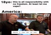 Meme about the impending *"World War 3":/memes/world-war-iii* meme battle and joking about the recent "Vape Ban":/memes/events/vape-ban on how America seems to try to solve many of their issues with foreign wars.

This meme was also uploaded to the *"/photos of World War 3":/photos/1706792-world-war-iii* because of it being a strong implication in this one

Meme was also uploaded to *"Vape Ban /photos":/photos/1706780-vape-ban* as that seems central to the joke being made in this meme
