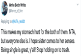 Write Beth Write @force_of_fire Replying to @AITA_reddit This makes my stomach hurt for the both of them. NTA, but everyone else is. I hope sister comes to her senses. Being single is great, y'all! Stop holding on to trash.
