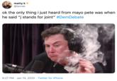 matty k @lanrek ok the only thing i just heard from mayo pete was when he said "j stands for joint" #DemDebate 9:27 PM · Jan 14, 2020 · Twitter for iPhone