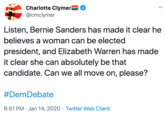 Charlotte Clymeri @cmclymer Listen, Bernie Sanders has made it clear he believes a woman can be elected president, and Elizabeth Warren has made it clear she can absolutely be that candidate. Can we all move on, please? #DemDebate 6:51 PM · Jan 14, 2020 · Twitter Web Client