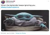 IChristianE @SpideyCMC When the bartender keeps ignoring you #BabyYodaProblems GIF 9:19 AM · Jan 14, 2020 · Twitter for iPhone
