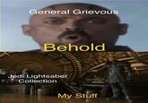 General Grievous Behold Jedi. Lightsaber Collection My Stuff