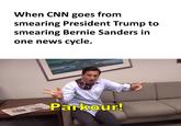 Fake News Parkour When CNN goes from smearing President Trump to smearing Bernie Sanders in one news cycle. Parkour!
