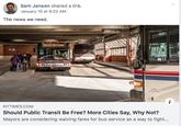Sam Janson shared a link. January 15 at 9:32 AM The news we need. 39A DOCTOR'S PARK NYTIMES.COM Should Public Transit Be Free? More Cities Say, Why Not? Mayors are considering waiving fares for bus service as a way to fight.