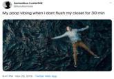 Asmodeus Lusterkid @KutuKomodo My poop vibing when i dont flush my closet for 30 min 6:41 PM · Nov 25, 2019 · Twitter Web App %B