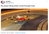 Ganders @Broganderss My poop vibing while I scroll through insta 6:42 PM · Jan 12, 2020 · Twitter for Android