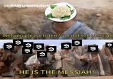 will you please listen? i'm not the messiah! HE IS THE MESSIAH! 9gag crawlingflour