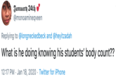 January 24th @monoamineqveen Replying to @longneckedbeck and @heyitzadah What is he doing knowing his students' body count?? 12:17 PM · Jan 18, 2020 · Twitter for iPhone