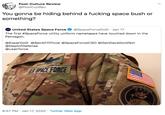 Space Bush Post-Culture Review @PostCultRev You gonna be hiding behind a f------ space bush or something? @SpaceForceDoD · Jan 17 O United States Space Force The first #SpaceForce utility uniform nametapes have touched down in the Pentagon. @EsperDoD @SecAFOfficial @SpaceForceCSO @GenDaveGoldfein @DeptofDefense @usairforce LS SPACE FORCE UNTED STATE UNITED 8:57 PM · Jan 17, 2020 · Twitter Web App