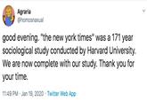 Agraria @homosnaxual good evening. "the new york times" was a 171 year sociological study conducted by Harvard University. We are now complete with our study. Thank you for your time. 11:49 PM · Jan 19, 2020 · Twitter Web App