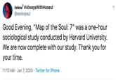 helena' #AlwaysWithHaseul @seoksseul Good Evening, "Map of the Soul: 7" was a one-hour sociological study conducted by Harvard University. We are now complete with our study. Thank you for your time. 11:10 AM · Jan 7, 2020 · Twitter for iPhone