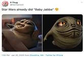 P-Thug @Hermann22 Star Wars already did "Baby Jabba" e 1:55 PM · Jan 20, 2020 from Shoreline, WA · Twitter for iPhone