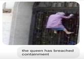 UTUR the queen has breached containment