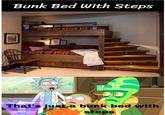I hope this fits here | /r/boneachingjuice Bunk Bed With Steps That's justa bunk bed with steps