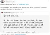 HXE DE IOK Carpe Donktum @CarpeDonktum Hey Everyone, this is #TargetTori! She asked me to let you all know that she will keep us updated via this account! O TargetTori @RealTargetTori Jan 19 #TargetTori #Tori #GoFundme good cause. If I have learned anything from this experience, it is that people are good and that these acts of kindness cannot stop with me. currently workina with Lam 11:58 PM · Jan 19, 2020 - Twitter for Android
