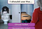 I should use the... Ghost toilet. Quagmire toilet.