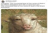 Dr Eleanor Janega @GoingMedieval Therapist: The uncovered face of the Lamb of God in the Ghent Altarpiece isn't real. It can't hurt you. The uncovered face of the Lamb of God in the Ghent Altarpiece: