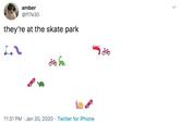 amber @ff7e30 they're at the skate park 11:31 PM · Jan 20, 2020 · Twitter for iPhone