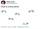 Diego Lopez @thisdiegolopez they're a boy band 12:14 PM · Jan 21, 2020 · Twitter for iPhone
