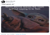 crying baby yoda tweet by @LRinaldiArt "Yeah good, ok" When bernie leaves the room without saying hi to Tom