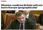 /r/terminallystupid not geographically  Politics Minister confirms Britain will not leave Europe geographically'