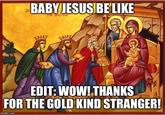 BABYJESUS BELIKE 오오오 ११2 EDIT: WOW! THANKS FOR THE GOLD KIND STRANGER! imgflip.com