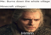 Me: Burns down the whole village Minecraft villager: Hmm