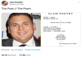 Jonah Hill Imán Schüller @Iman_Schuller The Poet // The Poem SLAM ΡΟΕTRΥ nm! Yelling – Angry! Waving my hands a lot Specific point of view on things Cynthia – sin-THI-a Jesus died for our Cynthia's Jesus cried. runaway bride Julia roberts – Julia ROB...hurts CYNTHIA Mmm Cynthia YOU'RE DEAD You are dead Be boop beep you're dead 8:32 AM · Jan 15, 2020 · Twitter for iPhone 111.8K Likes 44.7K Retweets