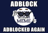 ADBLOCK MEME ADBLOCKED AGAIN