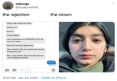 zobunga @zoyajumshaid the rejection the clown zoya man what the f--- please no jus no cmon dawg we're deadass jus FRIENDS thas all we ever been thas all we ever gonna be why would i like you back bro what's wrong wit you like i cant stress this enough we are JUS FRIENDS DAWG oh ok Delivered A9999 IMessage 12:01 AM · Jan 22, 2020 · Twitter for iPhone
