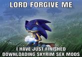 LORD FORGIVE ME I HAVE JUST FINISHED DOWNLOADING SKYRIM SEX MODS &ega