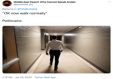Middle East Expert Who Cannot Speak Arabic @punished_stu Replying to @PeteButtigieg "OK now walk normally" Politicians: 7:15 AM · Jan 25, 2020 · Twitter Web App