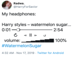 Radwa. @HarryForSavior My headphones: Harry styles – watermelon sugar... 0:01-O 2:54 - || ► Il volume: 100% #WatermelonSugar 4:32 AM · Nov 17, 2019 · Twitter for Android