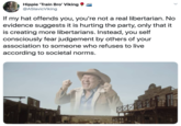 Hippie 'Train Bro' Viking @ASlavicViking If my hat offends you, you're not a real libertarian. No evidence suggests it is hurting the party, only that it is creating more libertarians. Instead, you self consciously fear judgement by others of your association to someone who refuses to live according to societal norms.