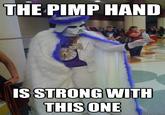THE PIMP HAND IS STRONG WITH THIS ONE quickmeme.com