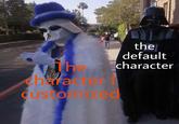 the default Thecharacter charagte custozed