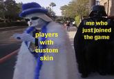 me who just jojned the game players with custom skin