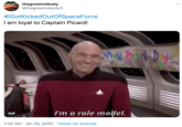 I am loyal to Captain Picard! thegreatnobody @thegreatnobody3 #IGotKickedOutOfSpaceForce I am loyal to Captain Picard! eece I'm a role model. GIF 7:45 AM · Jan 25, 2020 · Twitter for Android