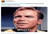 #IGotKickedOutOfSpaceForce because I kept asking where Captain Kirk was Vivian + @FoxySparkles23 #IGotKickedOutOfSpaceForce because I kept asking where Captain Kirk was What?! GIF 12:48 AM · Jan 25, 2020 · Twitter for Android