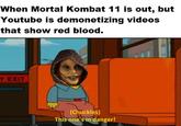 When Mortal Kombat 11 is out, but Youtube is demonetizing videos that show red blood. Y EXIT (Chuckles) This one's in danger!