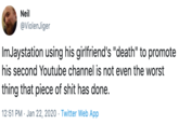 Neil @ViolenJiger ImJaystation using his girlfriend's "death" to promote his second Youtube channel is not even the worst thing that p------------ has done. 12:51 PM · Jan 22, 2020 · Twitter Web App