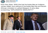 Adam Weinstein @AdamWeinstein REPRESSIVE TOLERANZ Poor Ken Starr. With the hat he looks like an Indiana Jones villain, but without it he looks like the evil South African minister in Lethal Weapon 2 who dies screaming "DIPLOMATIC IMMUNITY!" 10:10 AM · Jan 27, 2020 · Twitter Web App