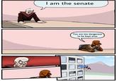 I am the senate You are too dangerous to be kept alive