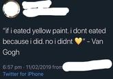 "if i eated yellow paint. i dont eated " - Van because i did. no i didnt Gogh 6:57 pm · 11/02/2019 from Twitter for iPhone