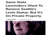 Some State Lawmakers Want To Remove Seattle's Lenin Statue. But It's On Private Property By Marcie Sillman February 27, 2019 Ironic.