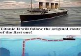 Titanic II will follow the original route of the first one!