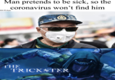 Man pretends to be sick, so the coronavirus won't find him 10:53Am THE TRICKSTER