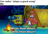 Car radio: *plays a good song* Me: Write that down, write that down!